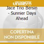 Jace Trio Bersin - Sunnier Days Ahead cd