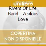 Rivers Of Life Band - Zealous Love cd