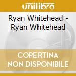 Ryan Whitehead - Ryan Whitehead cd