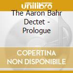 The Aaron Bahr Dectet - Prologue cd musicale di The Aaron Bahr Dectet