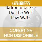 Ballroom Jacks - Do The Wolf Paw Waltz cd
