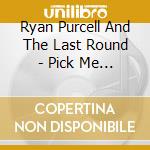 Ryan Purcell And The Last Round - Pick Me Up cd