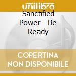 Sanctified Power - Be Ready cd