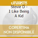Stevie D - I Like Being A Kid cd musicale di Stevie D