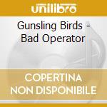 Gunsling Birds - Bad Operator cd