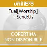 Fuel[Worship] - Send:Us cd