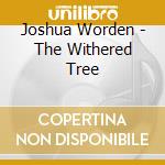Joshua Worden - The Withered Tree cd musicale di Joshua Worden
