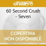 60 Second Crush - Seven cd musicale di 60 Second Crush