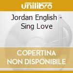 Jordan English - Sing Love cd musicale di Jordan English