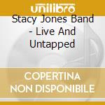 Stacy Jones Band - Live And Untapped cd musicale di Stacy Jones Band