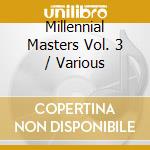 Millennial Masters Vol. 3 / Various cd musicale di Various Artists