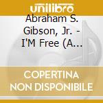 Abraham S. Gibson, Jr. - I'M Free (A Worship Experience) cd