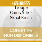 Troupe CarnivÃ le - Skaal Krush cd