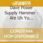 Dave Power Supply Hammer - Aht Uh Yo Hed cd