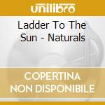 Ladder To The Sun - Naturals cd