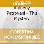 Anthony Patrovani - This Mystery cd musicale di Anthony Patrovani