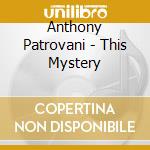 Anthony Patrovani - This Mystery cd