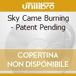 Sky Came Burning - Patent Pending cd