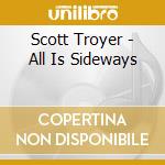 Scott Troyer - All Is Sideways cd musicale di Scott Troyer