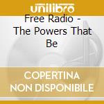 Free Radio - The Powers That Be cd musicale di Free Radio