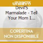 Devil'S Marmalade - Tell Your Mom I Said Hi cd musicale di Devil'S Marmalade