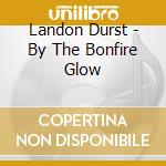 Landon Durst - By The Bonfire Glow