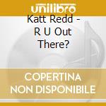 Katt Redd - R U Out There? cd