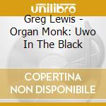 Greg Lewis - Organ Monk: Uwo In The Black cd