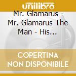 Mr. Glamarus - Mr. Glamarus  The Man - His Music cd musicale di Mr. Glamarus
