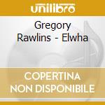 Gregory Rawlins - Elwha cd