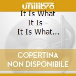 It Is What It Is - It Is What It Is cd