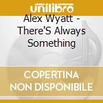 Alex Wyatt - There'S Always Something cd
