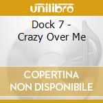 Dock 7 - Crazy Over Me cd musicale di Dock 7