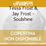 Tessa Frost & Jay Frost - Soulshine cd musicale di Tessa Frost & Jay Frost