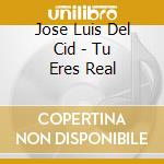 Jose Luis Del Cid - Tu Eres Real cd