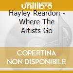 Hayley Reardon - Where The Artists Go cd musicale di Hayley Reardon