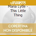 Maria Lytle - This Little Thing cd