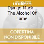 Django Mack - The Alcohol Of Fame cd