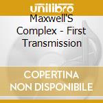 Maxwell'S Complex - First Transmission cd musicale di Maxwell'S Complex