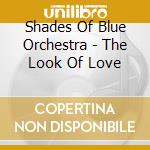 Shades Of Blue Orchestra - The Look Of Love cd musicale di Shades Of Blue Orchestra