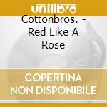 Cottonbros. - Red Like A Rose cd