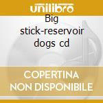 Big stick-reservoir dogs cd