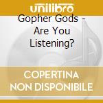 Gopher Gods - Are You Listening? cd musicale di Gopher Gods
