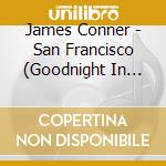 James Conner - San Francisco (Goodnight In Dreamland) cd musicale di James Conner