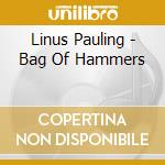 Linus Pauling - Bag Of Hammers cd musicale di Linus Pauling