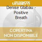 Denise Glabau - Positive Breath cd musicale di Denise Glabau