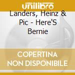 Landers, Heinz & Pic - Here'S Bernie cd