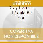 Clay Evans - I Could Be You cd