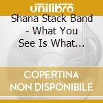 Shana Stack Band - What You See Is What You Get cd