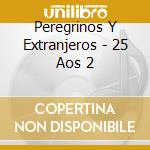 Peregrinos Y Extranjeros - 25 Aos 2 cd